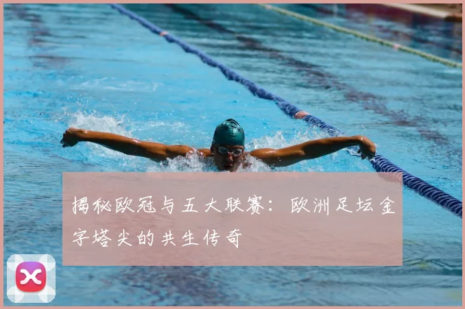 揭秘欧冠与五大联赛:欧洲足坛金字塔尖的共生传奇
