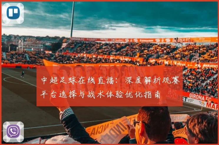 中超足球在线直播：深度解析观赛平台选择与战术体验优化指南