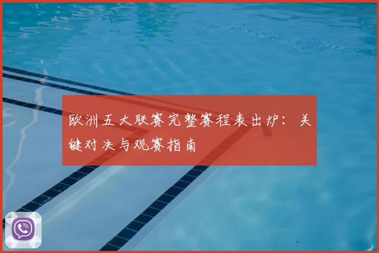 欧洲五大联赛完整赛程表出炉:关键对决与观赛指南